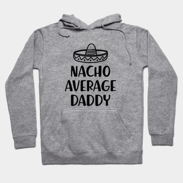 Daddy - Nacho Average Daddy Hoodie by KC Happy Shop